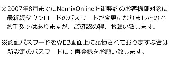 2007年8月までにNamixOnlineをご契約のお客様はダウンロードのパスワードが変更になりました